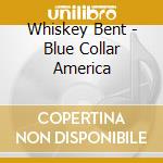 Whiskey Bent - Blue Collar America cd