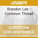 Brandon Lee - Common Thread cd