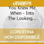 You Knew Me When - Into The Looking Glass cd