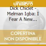 Dick Chiclet - Melman Igba: I Fear A New World cd