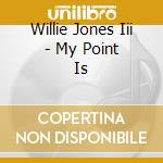 Willie Jones Iii - My Point Is cd