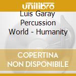 Luis Garay Percussion World - Humanity cd musicale di Luis Garay Percussion World