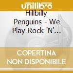 Hillbilly Penguins - We Play Rock 'N' Roll cd