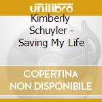 Kimberly Schuyler - Saving My Life cd musicale di Kimberly Schuyler