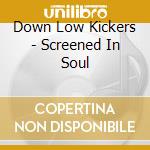 Down Low Kickers - Screened In Soul cd musicale di Down Low Kickers