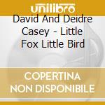 David And Deidre Casey - Little Fox Little Bird cd