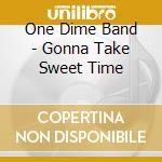 One Dime Band - Gonna Take Sweet Time cd