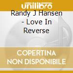 Randy J Hansen - Love In Reverse