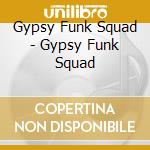 Gypsy Funk Squad - Gypsy Funk Squad cd musicale di Gypsy Funk Squad