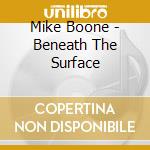 Mike Boone - Beneath The Surface cd musicale di Mike Boone