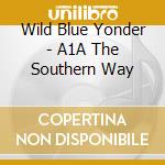 Wild Blue Yonder - A1A The Southern Way cd musicale di Wild Blue Yonder