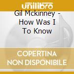 Gil Mckinney - How Was I To Know cd