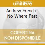 Andrew French - No Where Fast cd