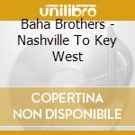 Baha Brothers - Nashville To Key West cd