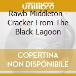 Rawb Middleton - Cracker From The Black Lagoon cd