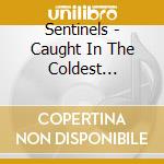 Sentinels - Caught In The Coldest Current cd musicale di Sentinels