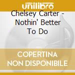 Chelsey Carter - Nothin' Better To Do cd