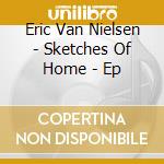 Eric Van Nielsen - Sketches Of Home - Ep cd