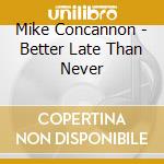 Mike Concannon - Better Late Than Never cd