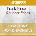 Frank Kinsel - Rounder Edges cd musicale di Frank Kinsel