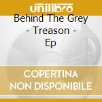 Behind The Grey - Treason - Ep cd