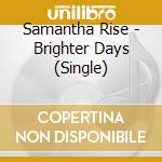 Samantha Rise - Brighter Days (Single) cd