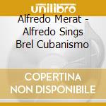 Alfredo Merat - Alfredo Sings Brel Cubanismo cd