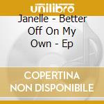 Janelle - Better Off On My Own - Ep cd
