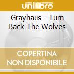 Grayhaus - Turn Back The Wolves cd