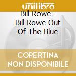 Bill Rowe - Bill Rowe Out Of The Blue cd