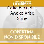 Callie Bennett - Awake Arise Shine cd musicale di Callie Bennett
