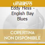 Eddy Hess - English Bay Blues cd musicale di Eddy Hess