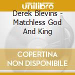 Derek Blevins - Matchless God And King cd