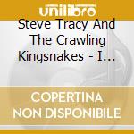 Steve Tracy And The Crawling Kingsnakes - I Bleed Through My Soul cd