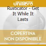 Rusticator - Get It While It Lasts cd