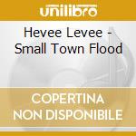 Hevee Levee - Small Town Flood cd