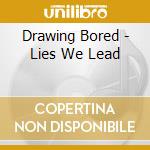 Drawing Bored - Lies We Lead cd
