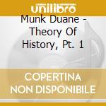 Munk Duane - Theory Of History, Pt. 1 cd
