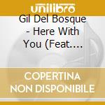 Gil Del Bosque - Here With You (Feat. Armando Nu??Ez Portillo, Pete Rodriguez, Dave Sierra, Adrian Ruiz, And Eric Ros cd