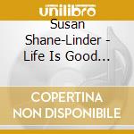 Susan Shane-Linder - Life Is Good When You'Re Singin' With Susan cd musicale di Susan Shane