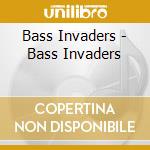 Bass Invaders - Bass Invaders cd musicale di Bass Invaders