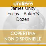 James Unity Fuchs - Baker'S Dozen cd musicale di James Unity Fuchs