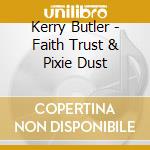 Kerry Butler - Faith Trust & Pixie Dust cd musicale di Kerry Butler