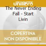 The Never Ending Fall - Start Livin cd musicale di The Never Ending Fall