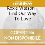 Roxie Watson - Find Our Way To Love cd musicale di Roxie Watson