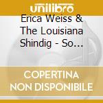 Erica Weiss & The Louisiana Shindig - So Fine cd