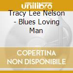 Tracy Lee Nelson - Blues Loving Man cd musicale di Tracy Lee Nelson