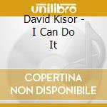 David Kisor - I Can Do It cd musicale di David Kisor