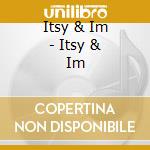 Itsy & Im - Itsy & Im cd