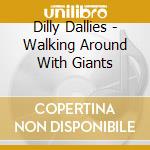Dilly Dallies - Walking Around With Giants cd musicale di Dilly Dallies